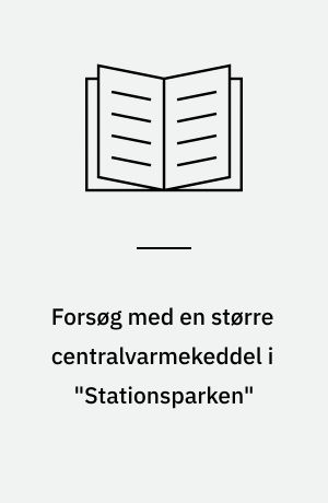 Forsøg med en større centralvarmekeddel i "Stationsparken"