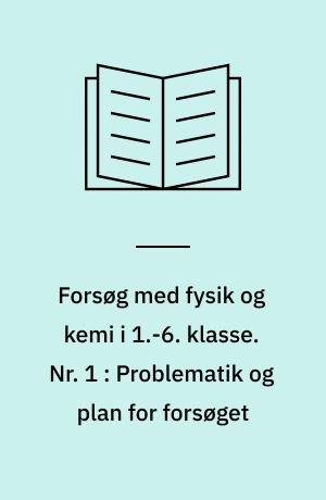 Forsøg med fysik og kemi i 1.-6. klasse : rapport. Nr. 1 : Problematik og plan for forsøget