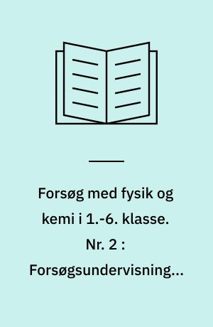 Forsøg med fysik og kemi i 1.-6. klasse : rapport. Nr. 2 : Forsøgsundervisning i 1970-71