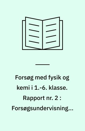 Forsøg med fysik og kemi i 1.-6. klasse : rapport. Rapport nr. 2 : Forsøgsundervisning i 1970-71