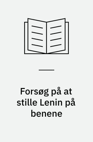 Forsøg på at stille Lenin på benene : om den halvasiatiske og vesteuropæiske vej til socialismen : Lenin, Lukács og tredie internationale
