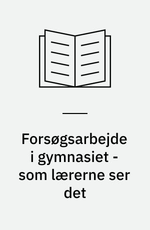 Forsøgsarbejde i gymnasiet - som lærerne ser det