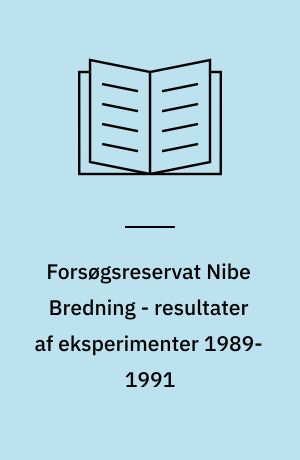 Forsøgsreservat Nibe Bredning - resultater af eksperimenter 1989-1991 : med konklusioner og anbefalinger til fremtidig reservatordning
