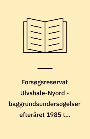 Forsøgsreservat Ulvshale-Nyord - baggrundsundersøgelser efteråret 1985 til foråret 1989