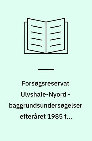 Forsøgsreservat Ulvshale-Nyord - baggrundsundersøgelser efteråret 1985 til foråret 1989