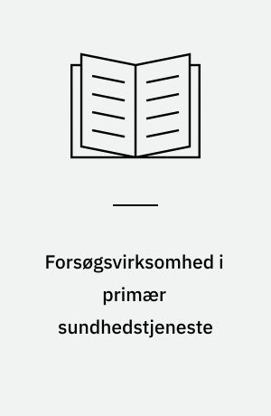 Forsøgsvirksomhed i primær sundhedstjeneste : teori og praksis