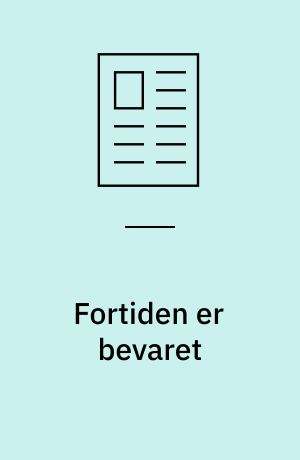 Fortiden er bevaret : men truet