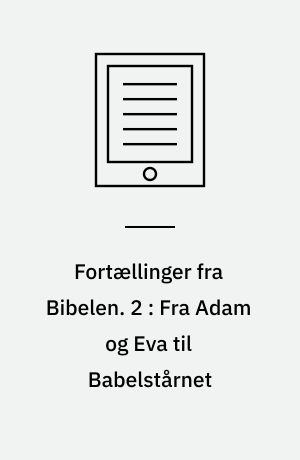 Fortællinger fra Bibelen. 2 : Fra Adam og Eva til Babelstårnet
