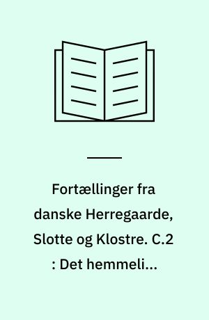 Fortællinger fra danske Herregaarde, Slotte og Klostre. C.2 : Det hemmelige Skatkammer og andre Fortællinger