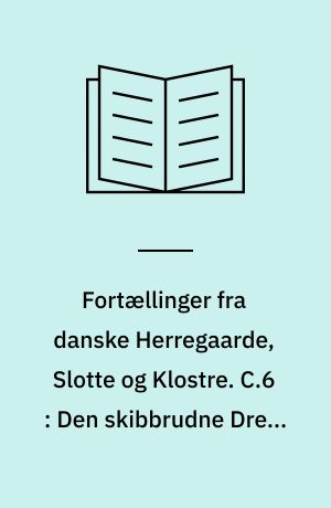 Fortællinger fra danske Herregaarde, Slotte og Klostre. C.6 : Den skibbrudne Dreng og andre Fortællinger