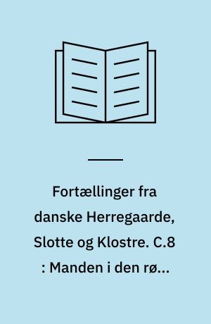 Fortællinger fra danske Herregaarde, Slotte og Klostre. C.8 : Manden i den røde Kappe og andre Fortællinger