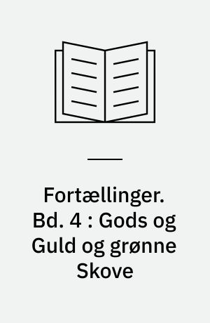 Fortællinger. Bd. 4 : Gods og Guld og grønne Skove