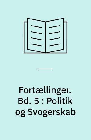Fortællinger. Bd. 5 : Politik og Svogerskab