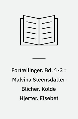 Fortællinger. Bd. 1-3 : Malvina Steensdatter Blicher. Kolde Hjerter. Elsebet