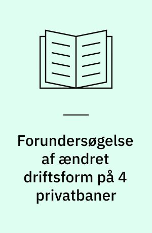 Forundersøgelse af ændret driftsform på 4 privatbaner : resumérapport