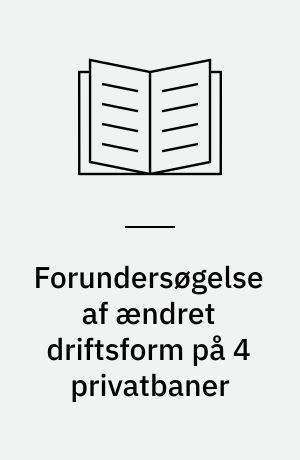Forundersøgelse af ændret driftsform på 4 privatbaner : resumérapport