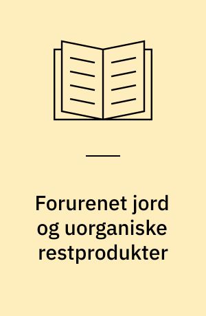 Forurenet jord og uorganiske restprodukter : rapport fra underudvalget "Den fysiske verden" under Jordforureningsudvalget : bilag II til "Betænkning om forurenet jord"