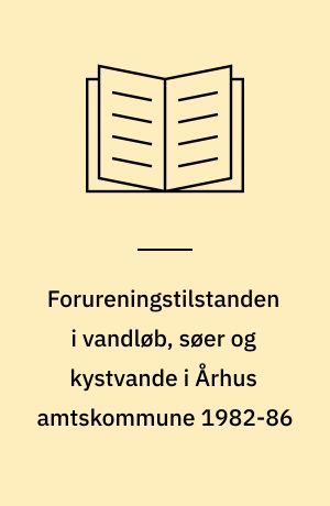 Forureningstilstanden i vandløb, søer og kystvande i Århus amtskommune 1982-86