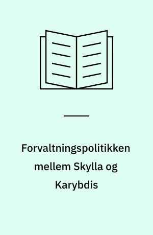 Forvaltningspolitikken mellem Skylla og Karybdis