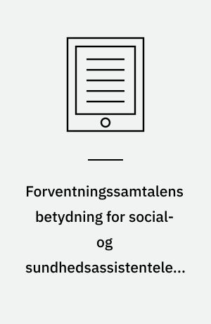 Forventningssamtalens betydning for social- og sundhedsassistentelevens læring i somatisk praktik : en empirisk undersøgelse af forventningssamtalens form, indhold og udbytte