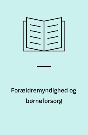 Forældremyndighed og børneforsorg : problemer vedrørende ansvarsfordelingen for børn under forsorg