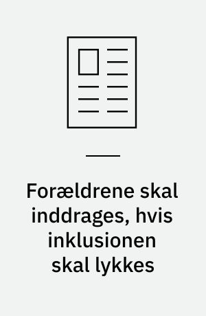 Forældrene skal inddrages, hvis inklusionen skal lykkes : inklusion verion 2.0