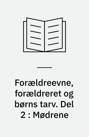 Forældreevne, forældreret og børns tarv. Del 2 : Mødrene