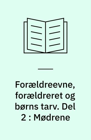 Forældreevne, forældreret og børns tarv. Del 2 : Mødrene
