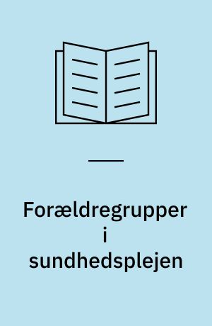 Forældregrupper i sundhedsplejen : baggrund, opgaver og udvikling af metoder