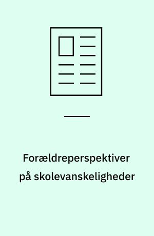 Forældreperspektiver på skolevanskeligheder : om udsathed knyttet til konflikter om skolen