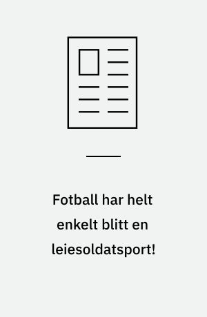 Fotball har helt enkelt blitt en leiesoldatsport!
