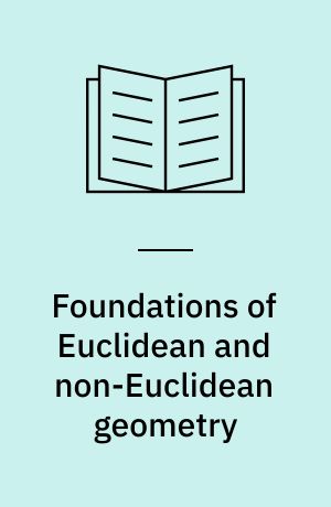 Foundations of Euclidean and non-Euclidean geometry