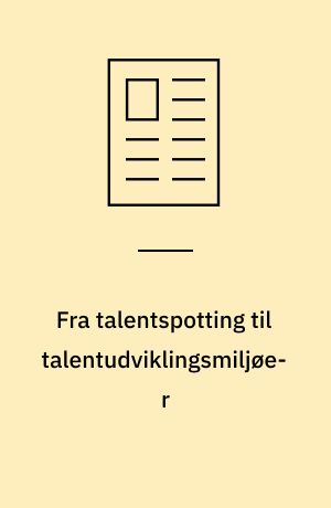 Fra talentspotting til talentudviklingsmiljøer : paradigmer i arbejdet med talentudvikling