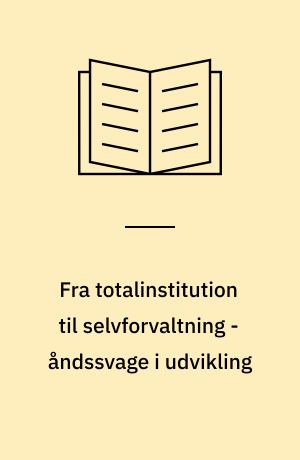 Fra totalinstitution til selvforvaltning - åndssvage i udvikling