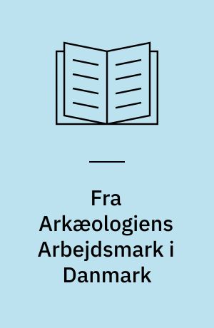 Fra Arkæologiens Arbejdsmark i Danmark