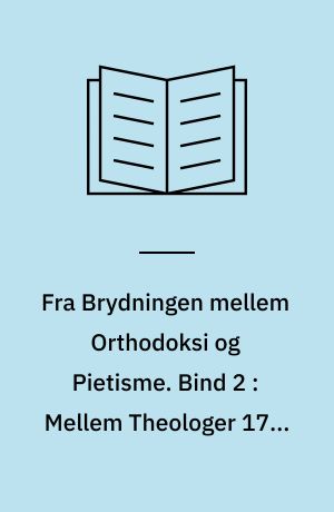 Fra Brydningen mellem Orthodoksi og Pietisme. Bind 2 : Mellem Theologer 1712-1730