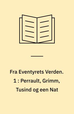 Fra Eventyrets Verden : Eventyr, Fabler og Legender. 1 : Perrault, Grimm, Tusind og een Nat
