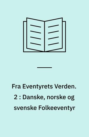 Fra Eventyrets Verden : Eventyr, Fabler og Legender. 2 : Danske, norske og svenske Folkeeventyr