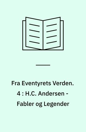 Fra Eventyrets Verden : Eventyr, Fabler og Legender. 4 : H.C. Andersen - Fabler og Legender