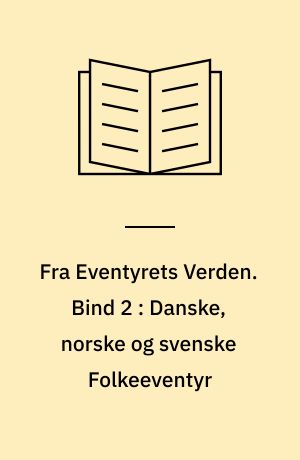 Fra Eventyrets Verden : Eventyr, Fabler, Legender. Bind 2 : Danske, norske og svenske Folkeeventyr