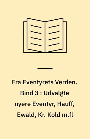 Fra Eventyrets Verden : Eventyr, Fabler, Legender. Bind 3 : Udvalgte nyere Eventyr, Hauff, Ewald, Kr. Kold m.fl
