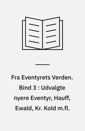 Fra Eventyrets Verden : Eventyr, Fabler, Legender. Bind 3 : Udvalgte nyere Eventyr, Hauff, Ewald, Kr. Kold m.fl.