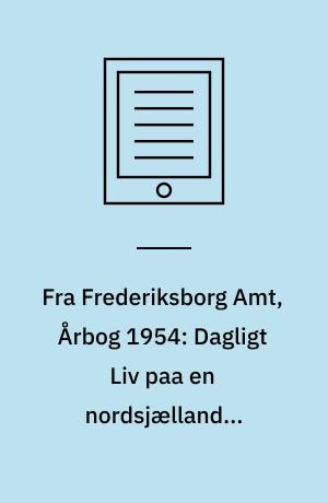 Fra Frederiksborg Amt, Årbog 1954: Dagligt Liv paa en nordsjællandsk Bondegaard i Midten af forrige Aarhundrede