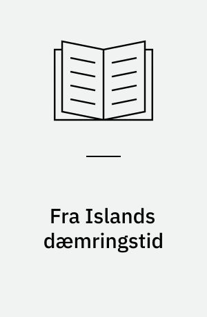 Fra Islands dæmringstid : bidrag til belysning af de videnskabelige og kulturelle forudsætninger for Islands nationale genrejsning i det 19. århundrede