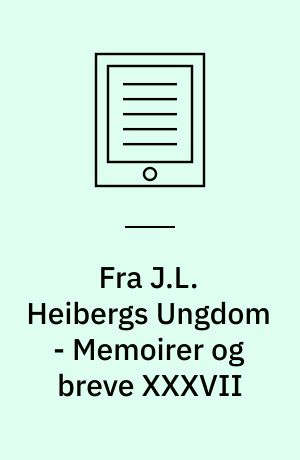 Fra J.L. Heibergs Ungdom  -  Memoirer og breve XXXVII