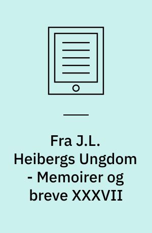 Fra J.L. Heibergs Ungdom  -  Memoirer og breve XXXVII