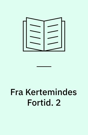 Fra Kertemindes Fortid : kulturhistoriske og topografiske Skildringer. 2