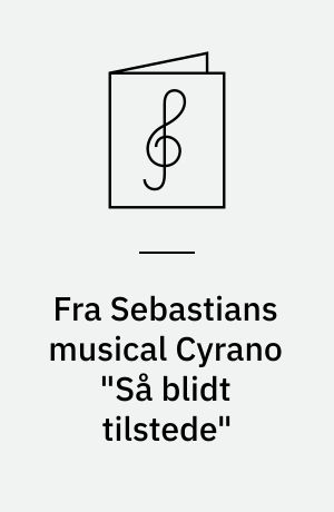 Fra Sebastians musical Cyrano "Så blidt tilstede" : <Roxanne>