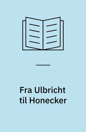 Fra Ulbricht til Honecker : kilder til DDR's historie 1945-1985