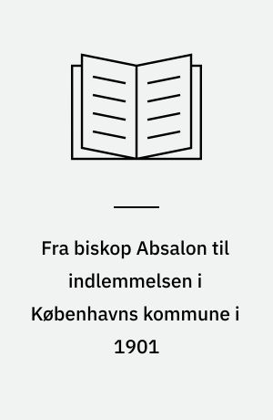 Fra biskop Absalon til indlemmelsen i Københavns kommune i 1901 : historiske noter om de 5 landsbyer: Brønshøj, Husum, Utterslev, Vanløse & Emdrup i det oprindelige Brønshøj sogn